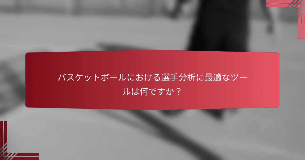 バスケットボールにおける選手分析に最適なツールは何ですか?