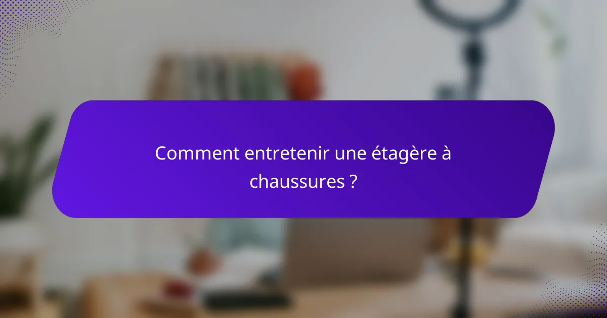 Comment entretenir une étagère à chaussures ?