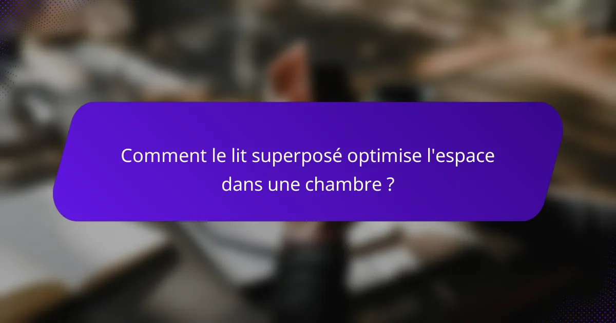 Comment le lit superposé optimise l'espace dans une chambre ?