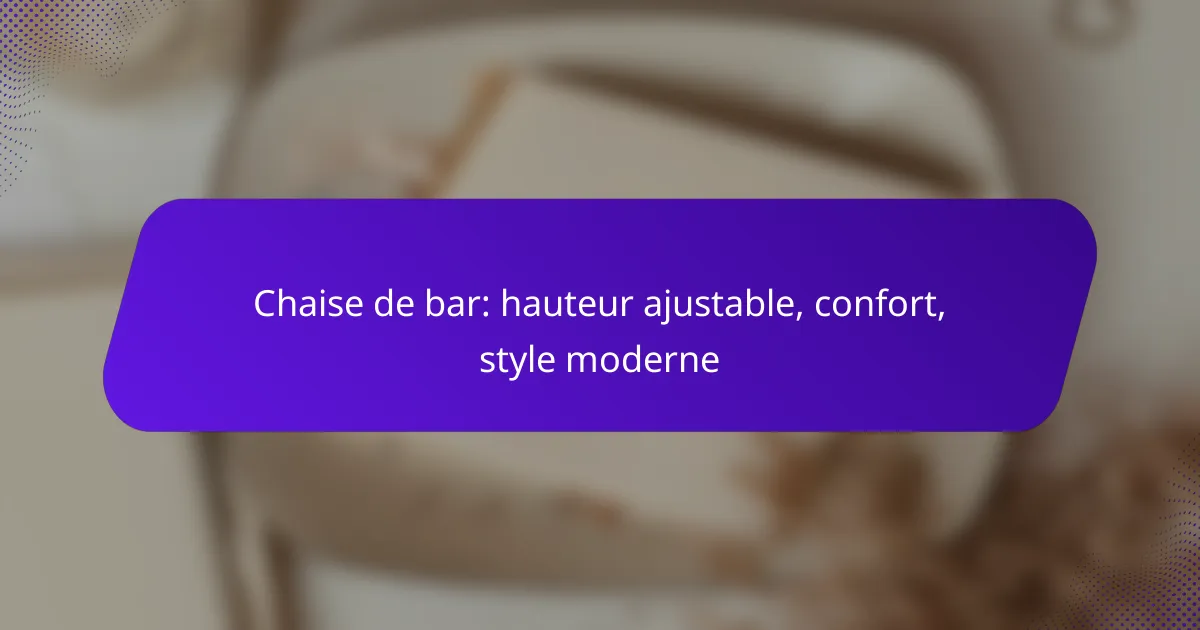 Chaise de bar: hauteur ajustable, confort, style moderne
