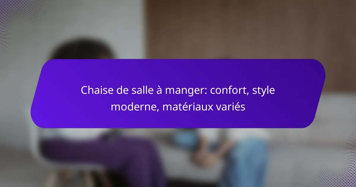 Chaise de salle à manger: confort, style moderne, matériaux variés