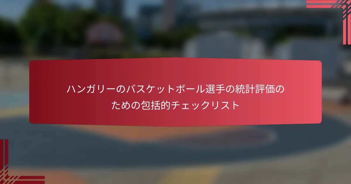 ハンガリーのバスケットボール選手の統計評価のための包括的チェックリスト