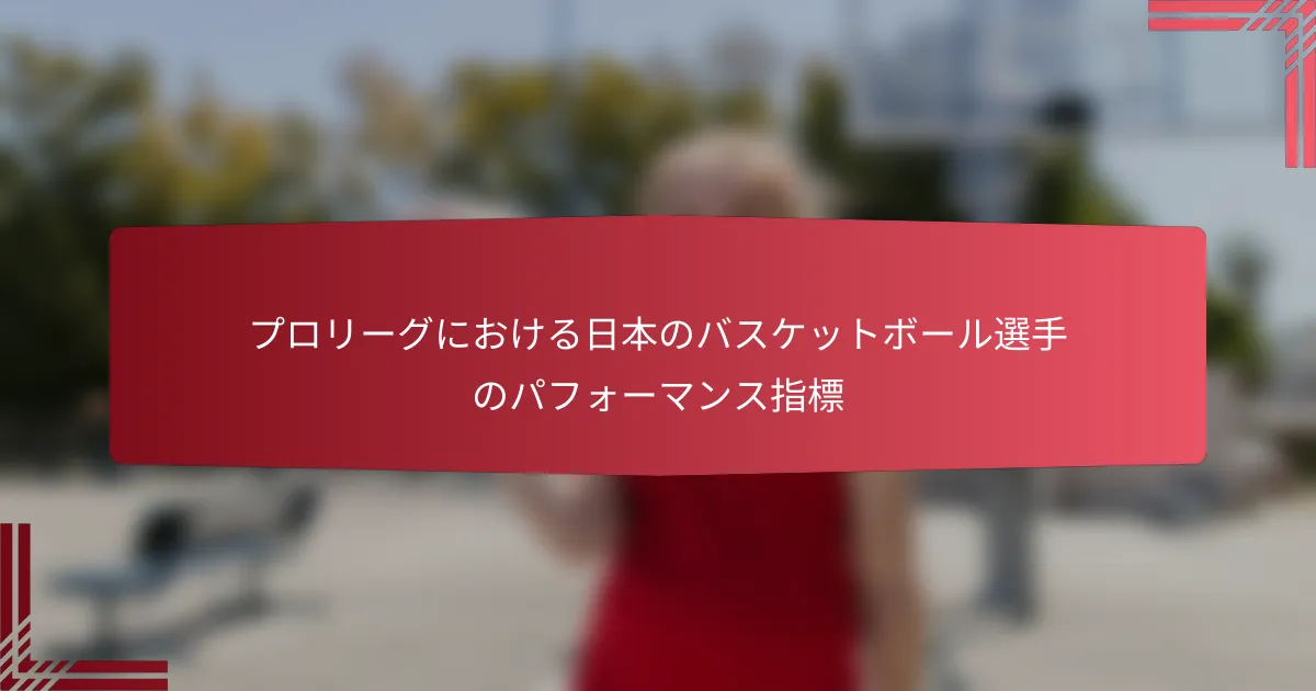 プロリーグにおける日本のバスケットボール選手のパフォーマンス指標