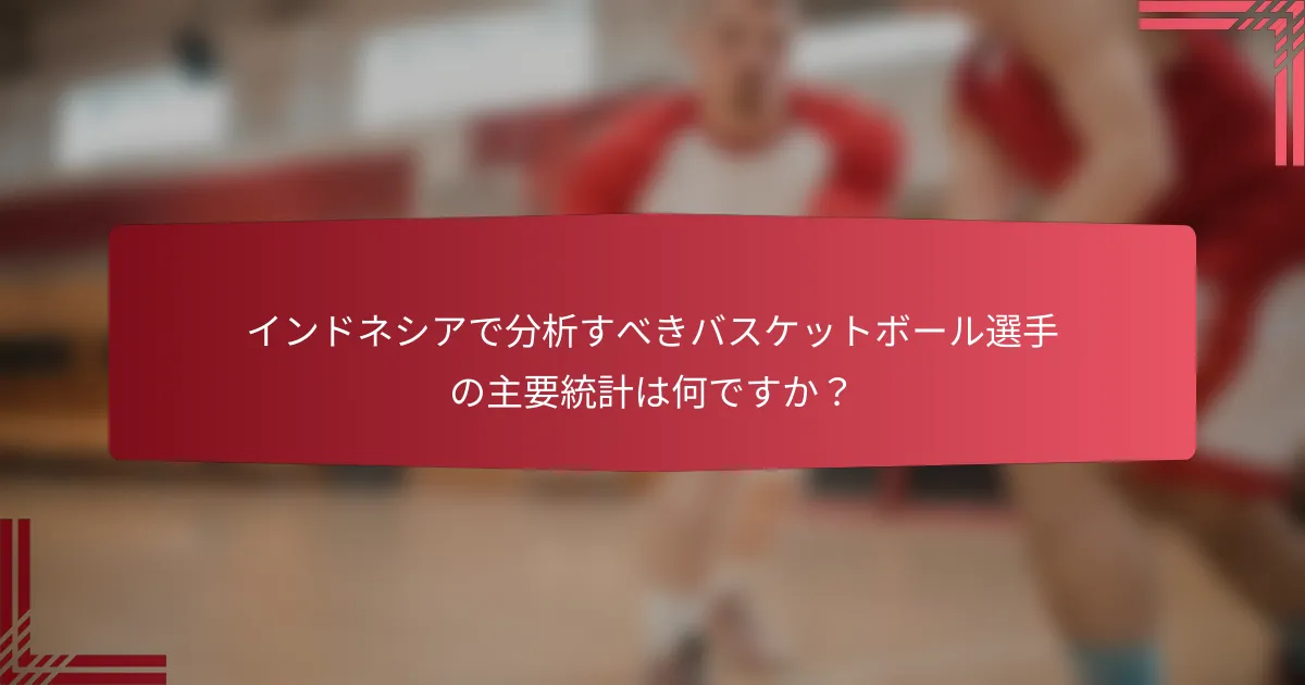 インドネシアで分析すべきバスケットボール選手の主要統計は何ですか？