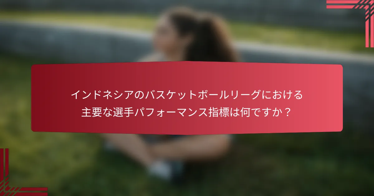 インドネシアのバスケットボールリーグにおける主要な選手パフォーマンス指標は何ですか?