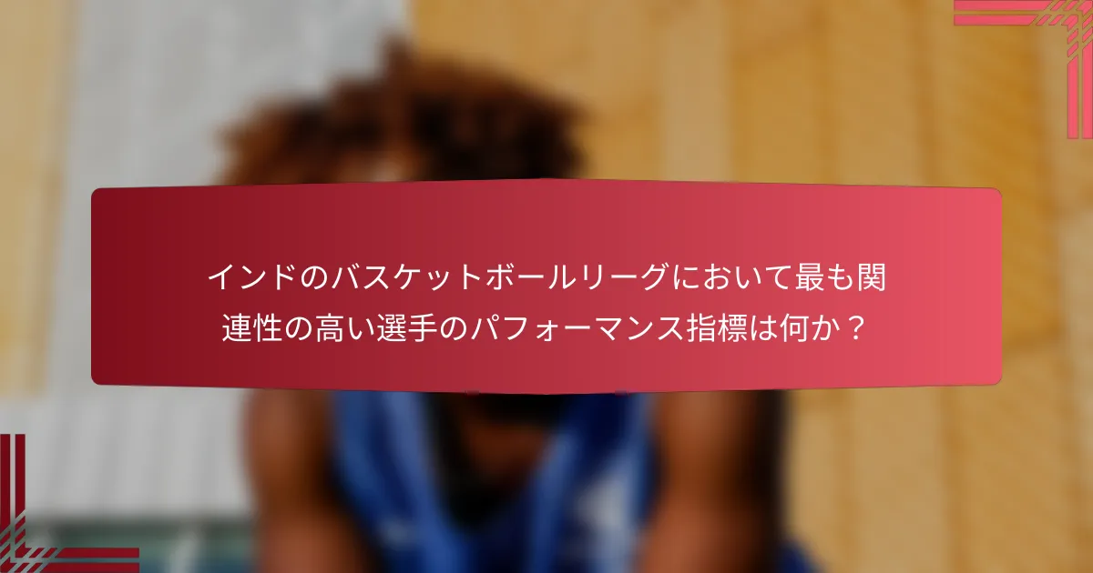 インドのバスケットボールリーグにおいて最も関連性の高い選手のパフォーマンス指標は何か?