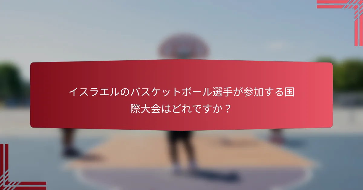 イスラエルのバスケットボール選手が参加する国際大会はどれですか？