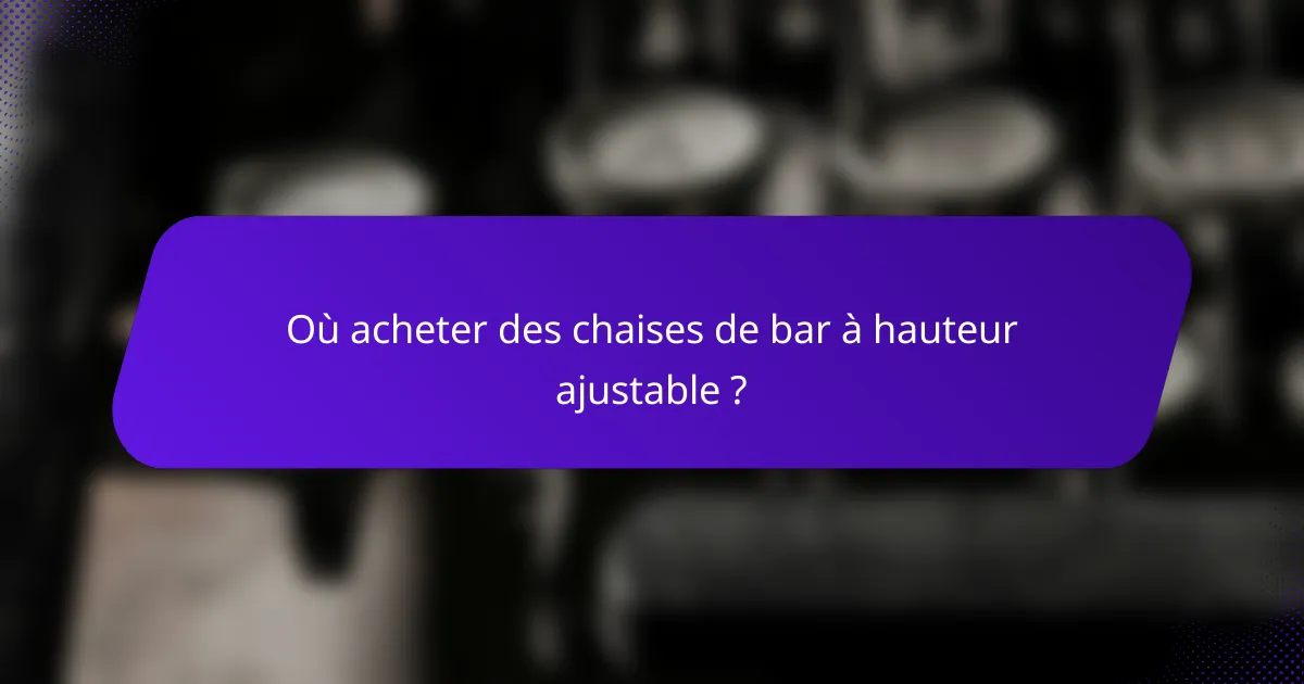 Où acheter des chaises de bar à hauteur ajustable ?