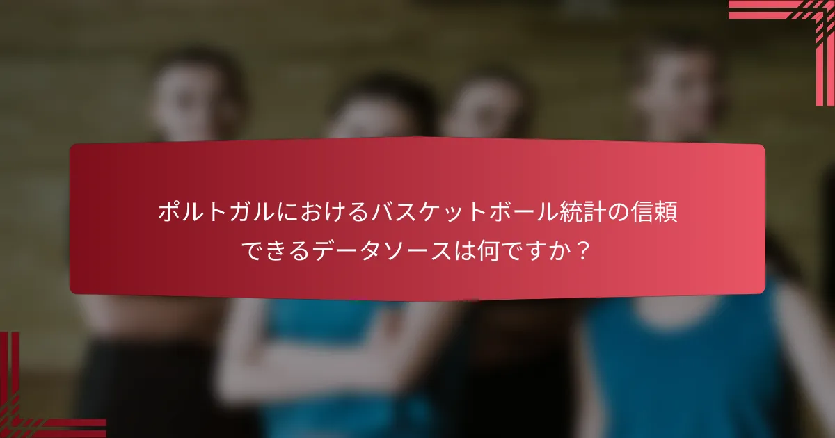 ポルトガルにおけるバスケットボール統計の信頼できるデータソースは何ですか?