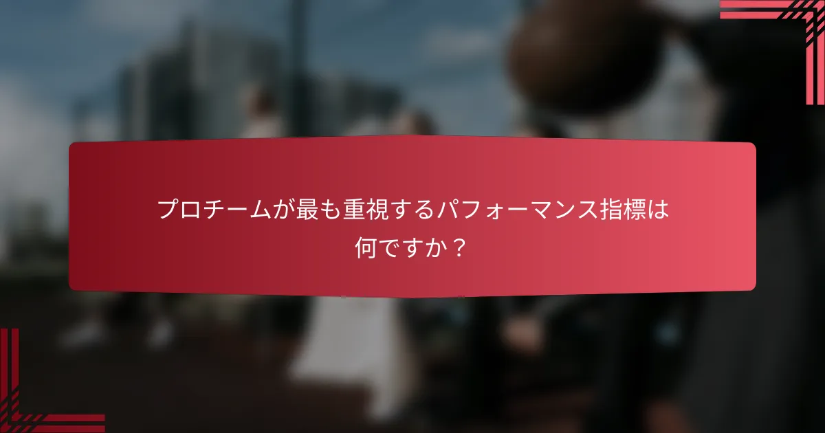 プロチームが最も重視するパフォーマンス指標は何ですか?