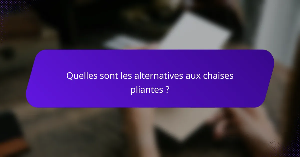 Quelles sont les alternatives aux chaises pliantes ?
