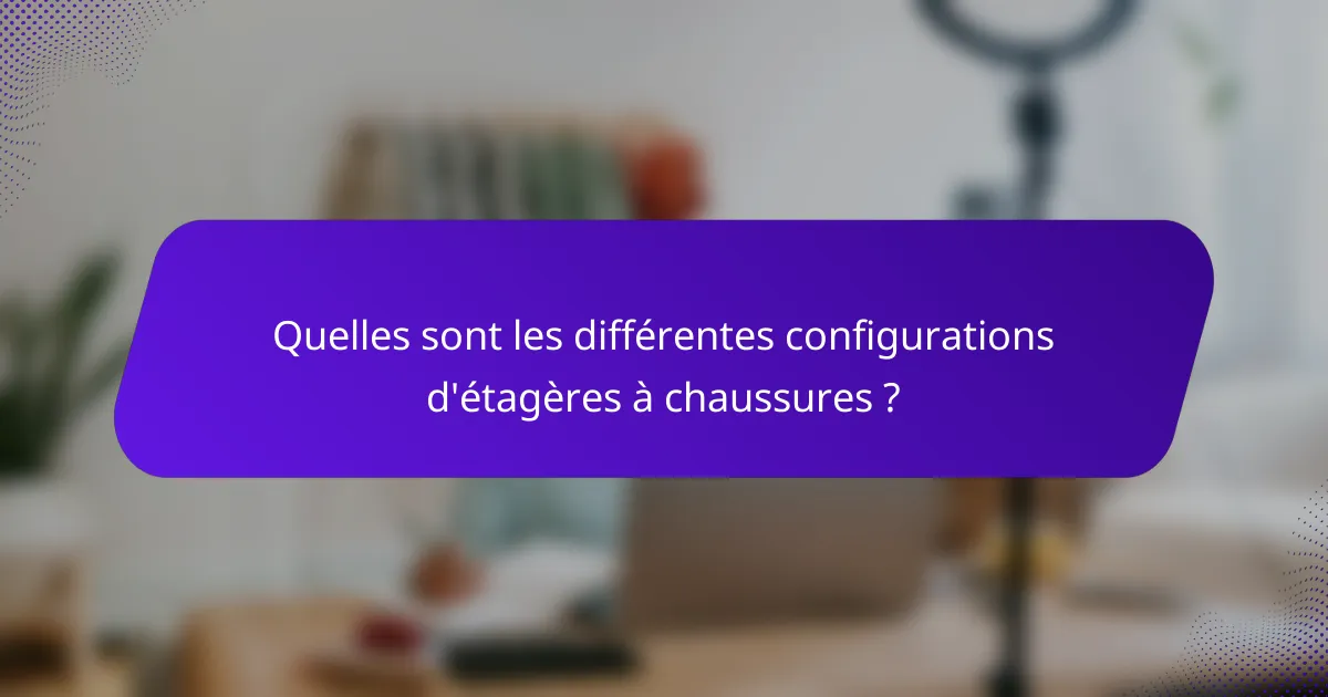 Quelles sont les différentes configurations d'étagères à chaussures ?