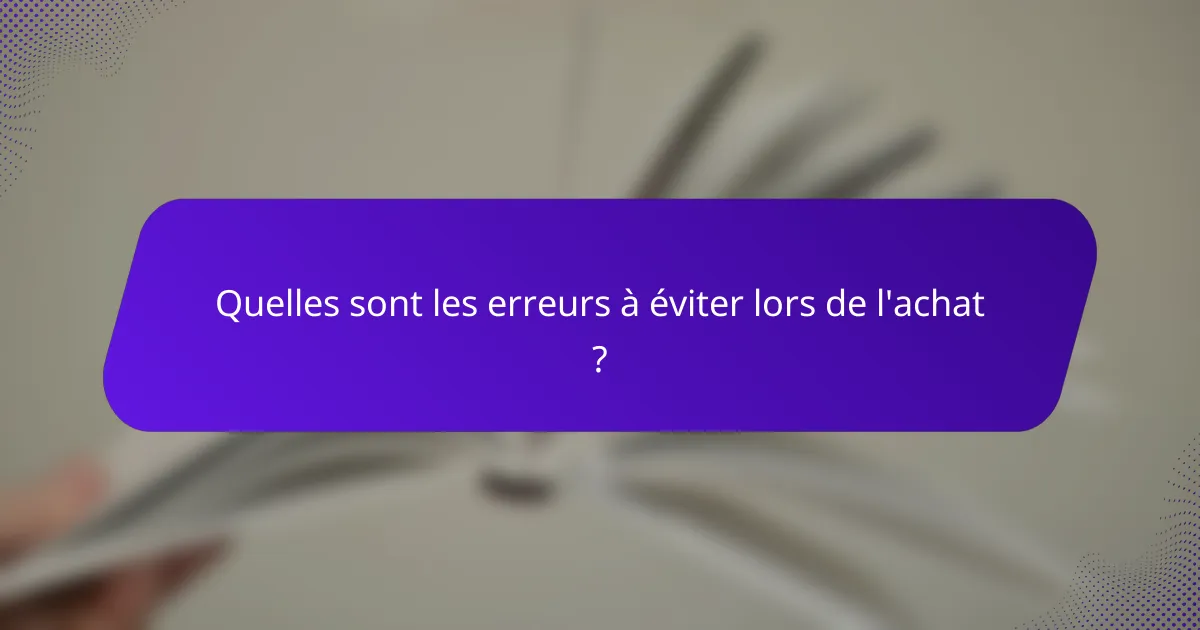 Quelles sont les erreurs à éviter lors de l'achat ?
