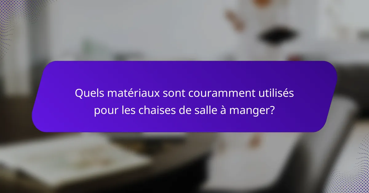 Quels matériaux sont couramment utilisés pour les chaises de salle à manger?
