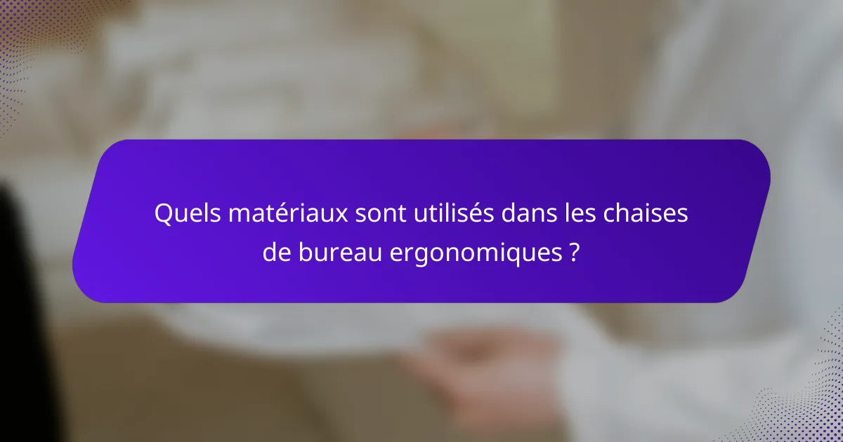 Quels matériaux sont utilisés dans les chaises de bureau ergonomiques ?