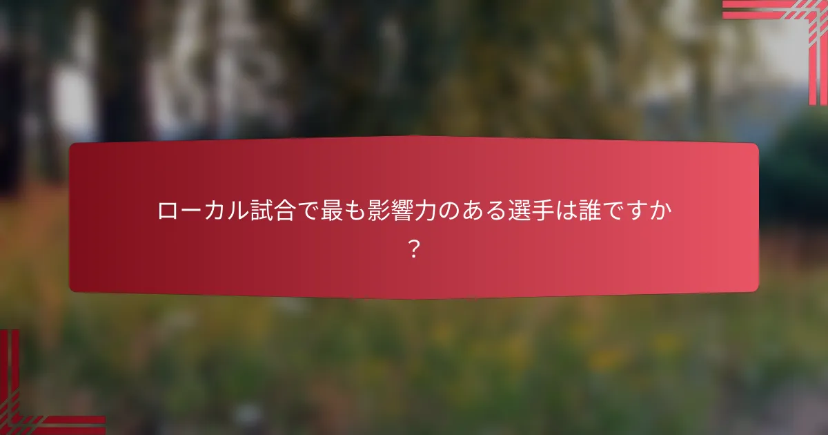 ローカル試合で最も影響力のある選手は誰ですか?