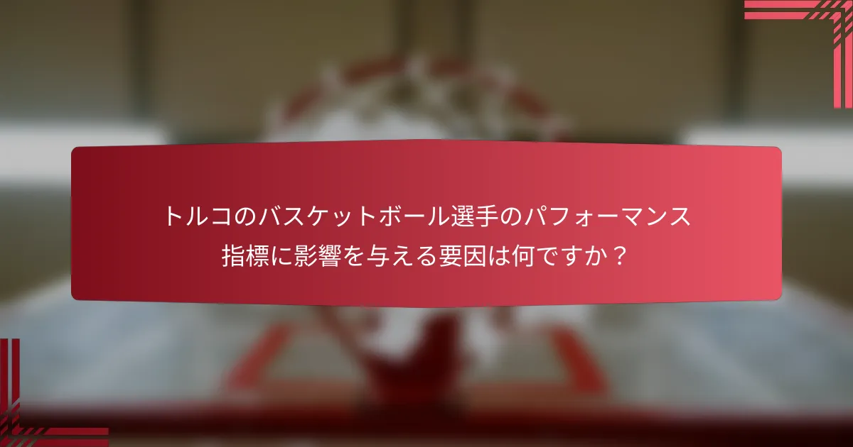 トルコのバスケットボール選手のパフォーマンス指標に影響を与える要因は何ですか？