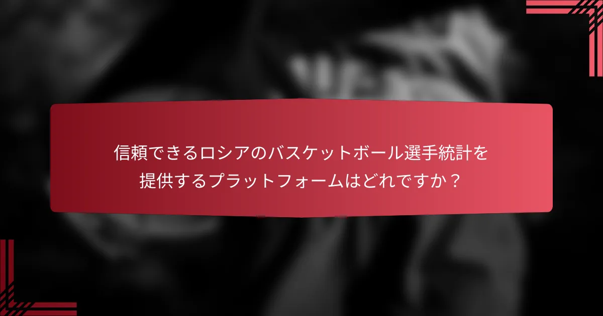 信頼できるロシアのバスケットボール選手統計を提供するプラットフォームはどれですか?