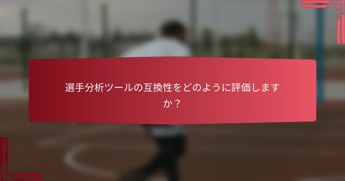 選手分析ツールの互換性をどのように評価しますか?