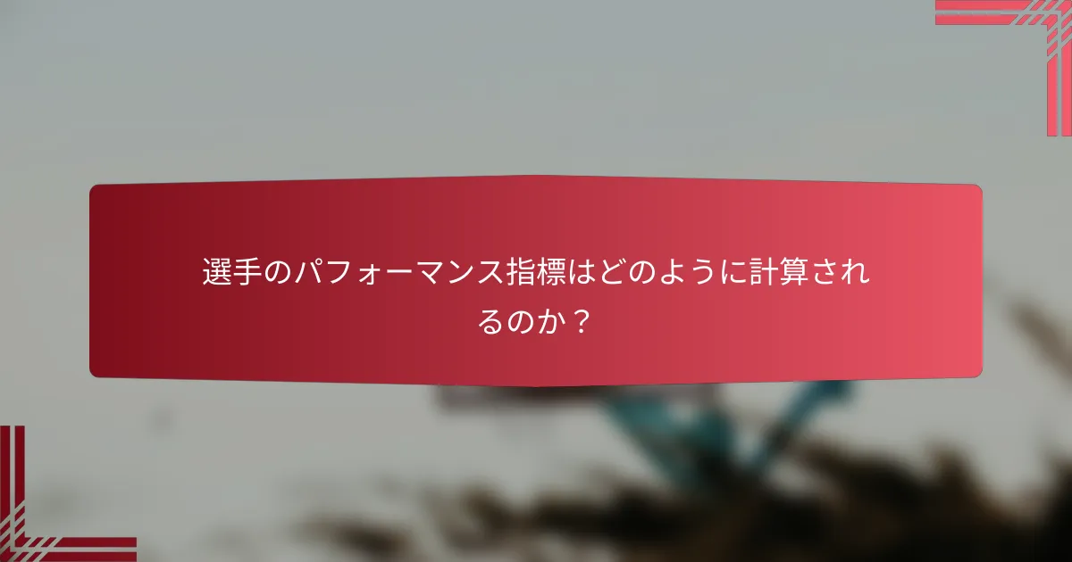 選手のパフォーマンス指標はどのように計算されるのか?