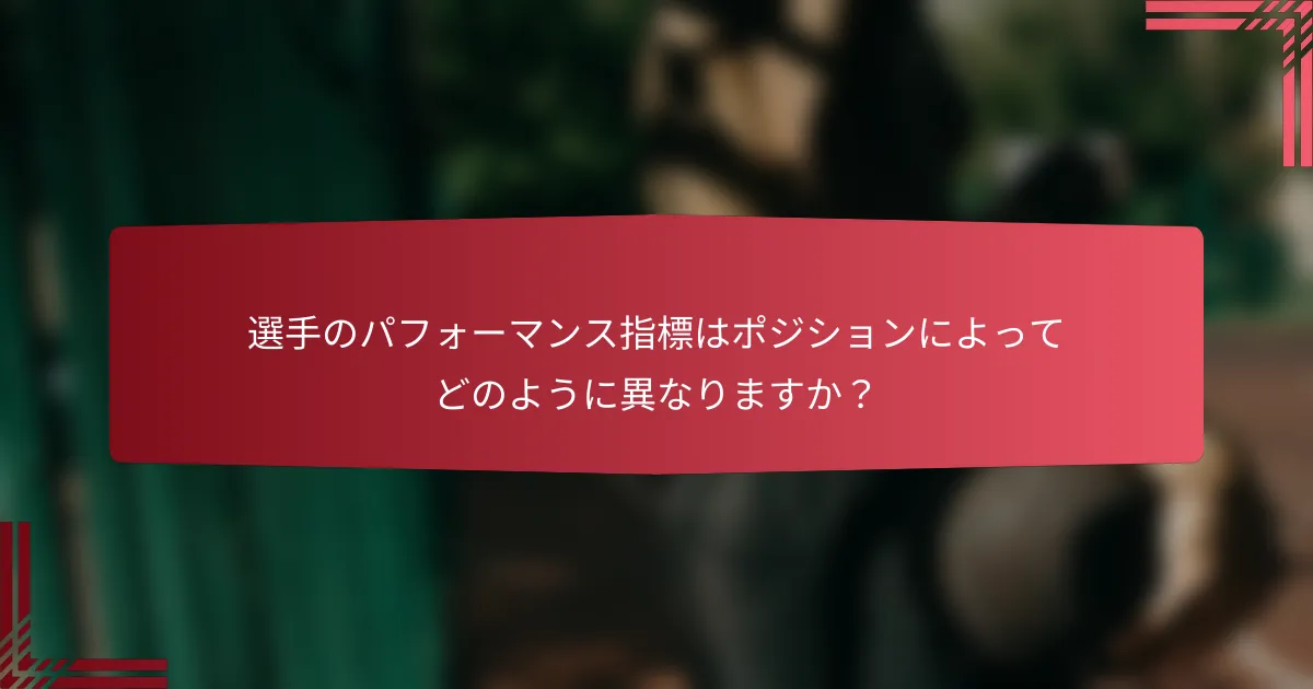 選手のパフォーマンス指標はポジションによってどのように異なりますか?