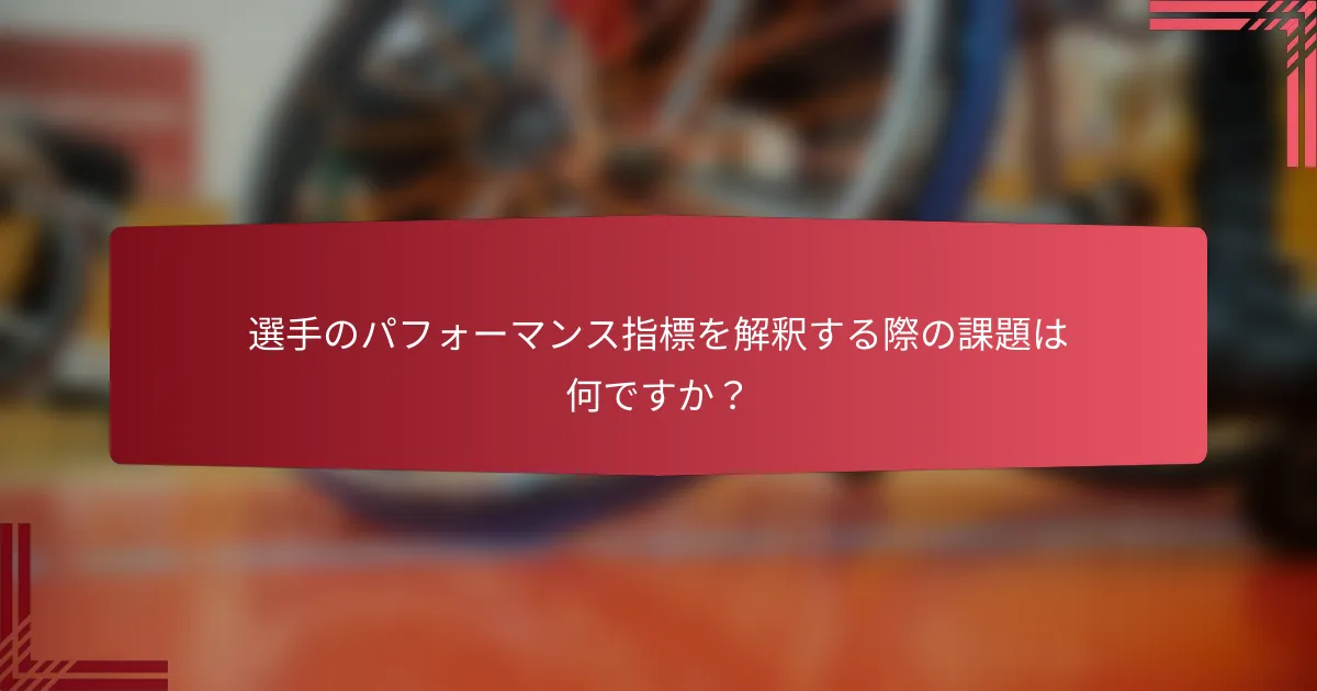 選手のパフォーマンス指標を解釈する際の課題は何ですか？