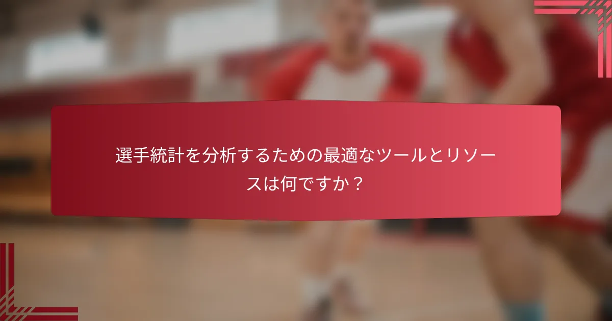 選手統計を分析するための最適なツールとリソースは何ですか？
